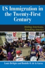 Image for US immigration in the twenty-first century: making Americans, remaking America