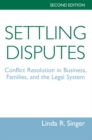 Image for Settling disputes: conflict resolution in business, families, and the legal system