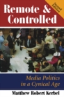 Image for Remote &amp; controlled: media politics in a cynical age