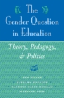 Image for The gender question in education: theory, pedagogy, and politics