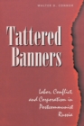 Image for Tattered banners: labor, conflict, and corporatism in postcommunist Russia