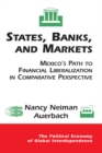 Image for States, banks, and markets: Mexico&#39;s path to financial liberalization in comparative perspective