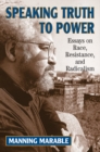 Image for Speaking truth to power: essays on race, resistance, and radicalism