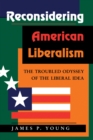 Image for Reconsidering American liberalism: the troubled odyssey of the liberal idea