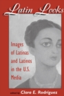 Image for Latin looks: images of Latinas and Latinos in the U.S. media
