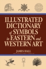 Image for Illustrated dictionary of symbols in Eastern and Western art