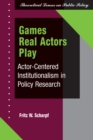 Image for Games real actors play: actor-centered institutionalism in policy research