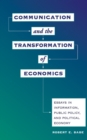 Image for Communication and the transformation of economics: essays in information, public policy, and political economy
