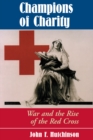 Image for Champions of charity: war and the rise of the Red Cross