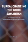 Image for Bureaucratizing the good samaritan: the limitations of humanitarian relief operations