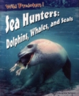 Image for Sea hunters  : dolphins, whales, and seals