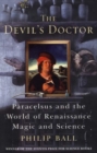 Image for The devil&#39;s doctor  : Paracelsus and the world of Renaissance magic and science