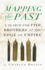 Image for Mapping the past  : a search for five brothers at the edge of empire