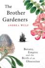 Image for Brother Gardeners, The Botany, Empire and the Birth of an Obsessi