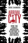 Image for Arrival city  : how the largest migration in history is reshaping our world