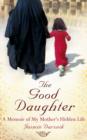 Image for The good Daughter  : a memoir of my mother&#39;s hidden life