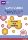 Image for Come Outside Around Our Homes : Teaching notes for the EYFS Curriculum