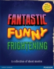 Image for Fantastic, funny, frightening  : a collection of short stories