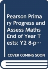 Image for Pearson Primary Progress and Assess Maths End of Year Tests: Y2 8-pack