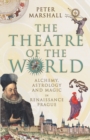 Image for The theatre of the world  : alchemy, astrology and magic in Renaissance Prague