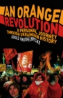 Image for An orange revolution  : a personal journey through Ukrainian history