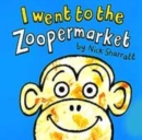 Image for I WENT TO THE ZOOPERMARKET