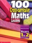 Image for 100 cross-curricular maths lessons: Years 1 &amp; 2, Scottish primary 1-3
