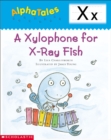 Image for AlphaTales (Letter X: A Xylophone for X-ray Fish) : A Series of 26 Irresistible Animal Storybooks That Build Phonemic Awareness &amp; Teach Each letter of the Alphabet