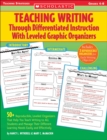 Image for Teaching Writing Through Differentiated Instruction With Leveled Graphic Organizers : 50+ Reproducible, Leveled Organizers That Help You Teach Writing to ALL Students and Manage Their Different Learni