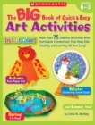 Image for Big Book of Quick &amp; Easy Art Activities : More Than 75 Creative Activities With Curriculum Connections That Keep Kids Creating and Learning All Year Long!