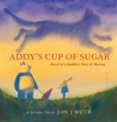Image for Addy&#39;s Cup of Sugar: Based on a Buddhist story of healing (A Stillwater and Friends Book)