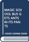 Image for MAGIC SCHOOL BUS GETS ANTS IN ITS PANTS