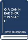 Image for Q A CAN HEAR SHOUT IN SPACE