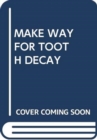 Image for MAKE WAY FOR TOOTH DECAY