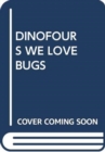 Image for DINOFOURS WE LOVE BUGS