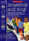 Image for Assemble and sing!  : resources for assemblies and collective acts of worshipFor ages 7-11