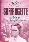 Image for Suffragette  : the diary of Dollie Baxter, London 1909-1913