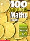 Image for 100 cross-curricular maths lessons: Years 3 &amp; 4, Scottish primary 4-5