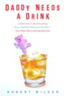 Image for Daddy Needs a Drink: An Irreverent Look at Parenting from a Dad Who Truly Loves His Kids-- Even When They&#39;re Driving Him Nuts