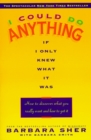 Image for I Could Do Anything If I Only Knew What It Was : How to Discover What You Really Want and How to Get It