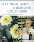 Image for A clinical guide to blending liquid herbs  : herbal formulations for the individual patient