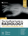 Image for The unofficial guide to radiology  : 100 practice orthopaedic x-rays