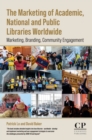 Image for The Marketing of Academic, National and Public Libraries Worldwide: Marketing, Branding, Community Engagement