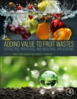 Image for Adding Value to Fruit Wastes : Extraction, Properties, and Industrial Applications