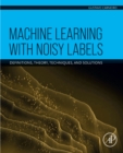 Image for Machine Learning With Noisy Labels: Definitions, Theory, Techniques and Solutions