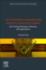 Image for VAT photopolymerization additive manufacturing  : 3D printing processes, materials, and applications