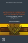 Image for VAT photopolymerization additive manufacturing: 3D printing processes, materials, and applications
