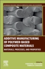 Image for Additive Manufacturing of Polymer-Based Composite Materials : Materials, Processes, and Properties