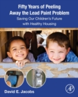 Image for Fifty years of peeling away the lead paint problem  : saving our children&#39;s future with healthy housing