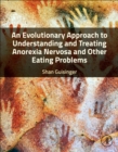 Image for An Evolutionary Approach to Understanding and Treating Anorexia Nervosa and Other Eating Problems